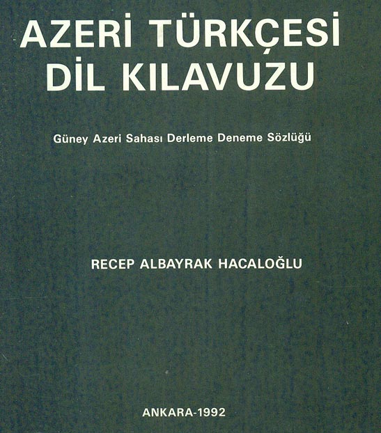 Azeri Türkcesi Qılavuzu - Güney Azeri sahası Derleme-Deneme Sözlügü - Receb Albayrag hacaloğlu - ankara -1992 – 318.s